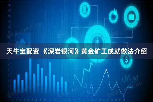 天牛宝配资 《深岩银河》黄金矿工成就做法介绍